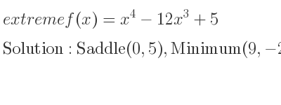 The extreme f(x)=x^4-12x^3+5 is Saddle(0,5),Minimum(9,-2182)